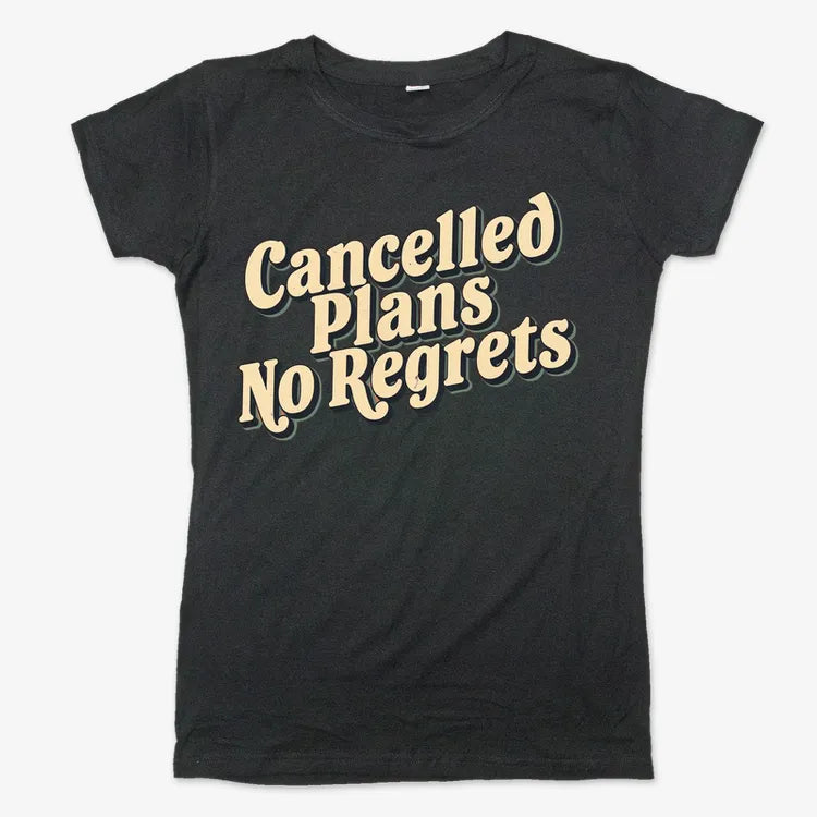 Cancelled Plans. No Regrets Tee