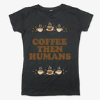 Coffee First. Humans Later Tee