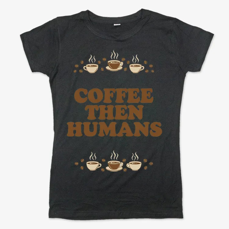 Coffee First. Humans Later Tee