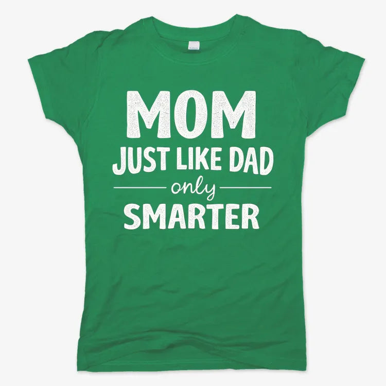 Mom Just Like Dad Only Smarter