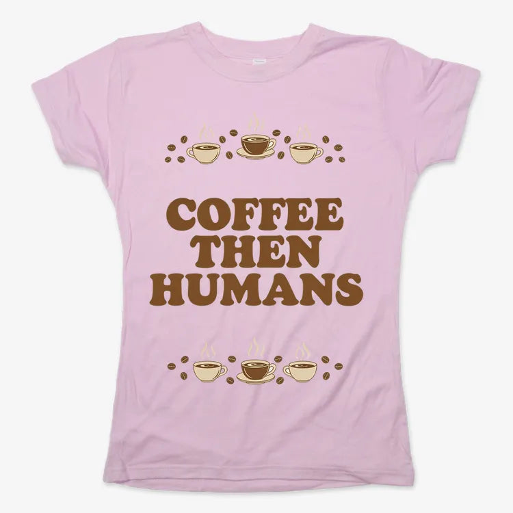 Coffee First. Humans Later Tee