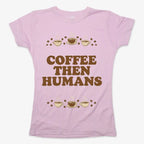 Coffee First. Humans Later Tee