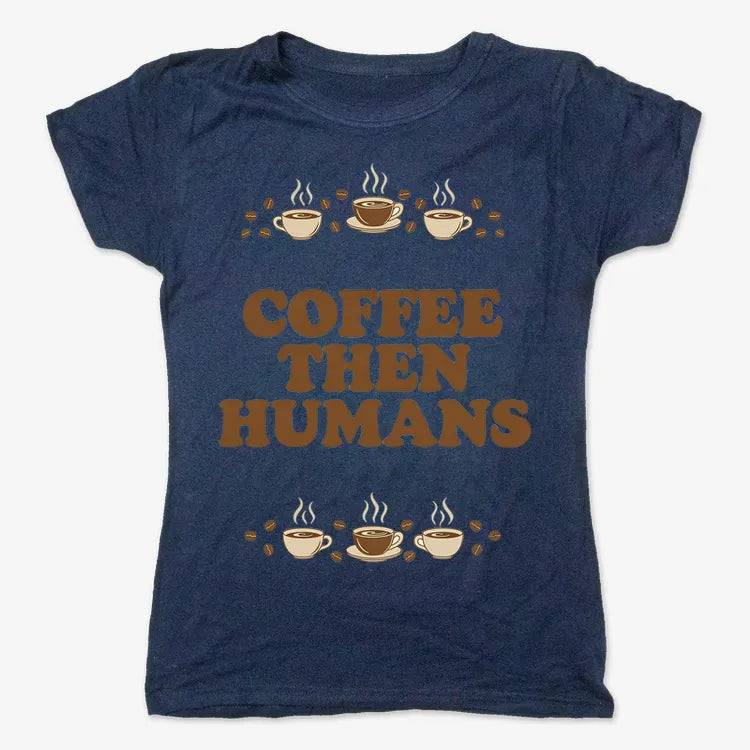 Coffee First. Humans Later Tee