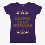 Coffee First. Humans Later Tee