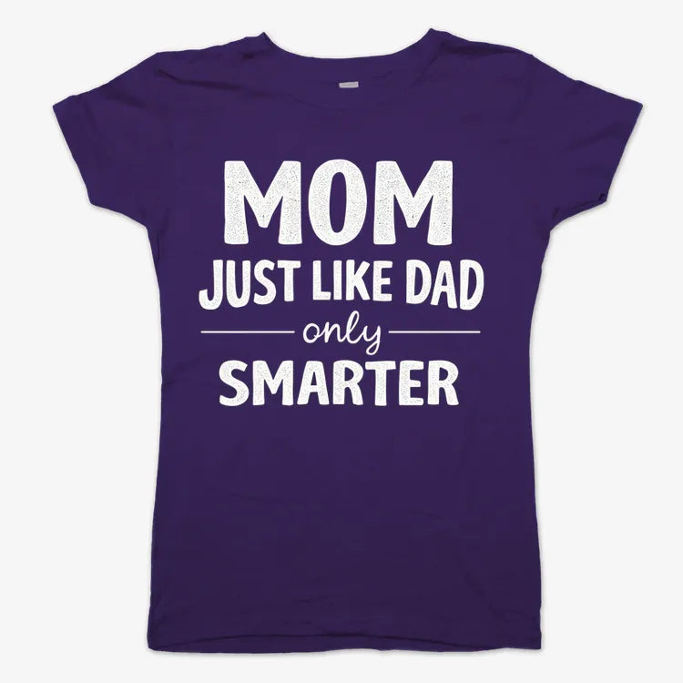 Mom Just Like Dad Only Smarter