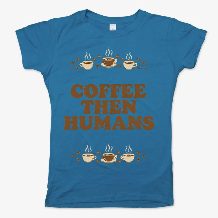 Coffee First. Humans Later Tee