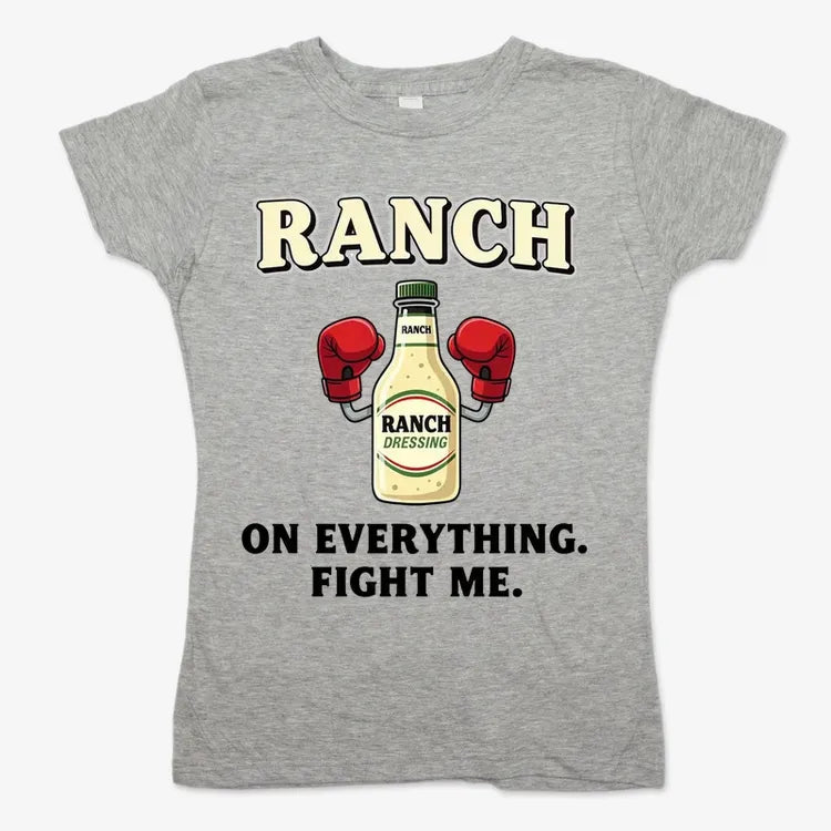 Ranch On Everything Fight Me T-Shirt