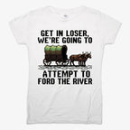 Get in Loser. We're Going to Ford the River