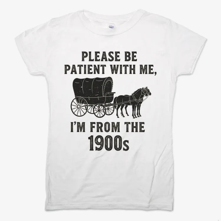 Please Be Patient. I'm From the 1900s
