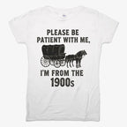 Please Be Patient. I'm From the 1900s
