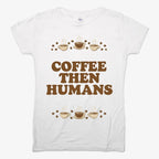 Coffee First. Humans Later Tee
