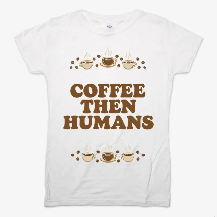 Coffee First. Humans Later Tee