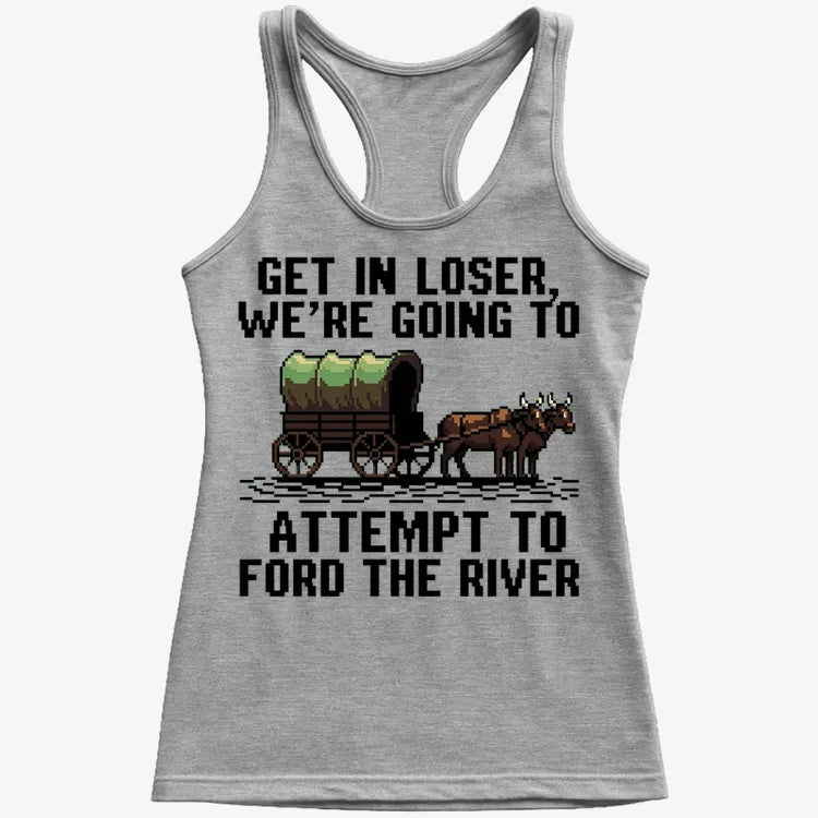 Get in Loser. We're Going to Ford the River