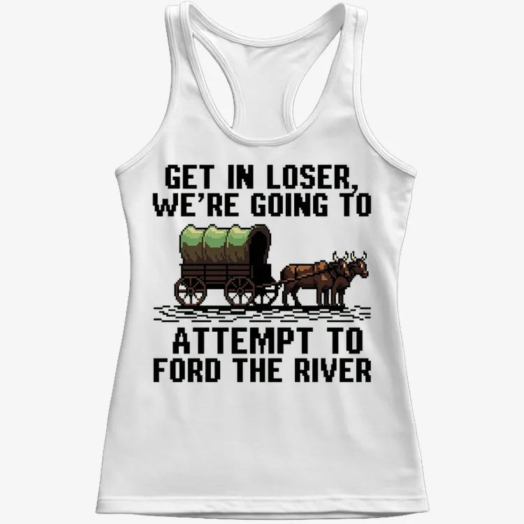 Get in Loser. We're Going to Ford the River
