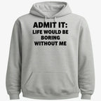 Admit It Life Would Be Boring Without Me