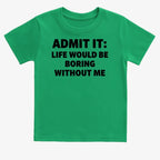 Admit It Life Would Be Boring Without Me