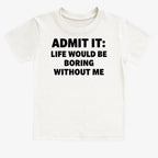 Admit It Life Would Be Boring Without Me