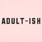 Adult-ish Sarcastic Grown Up Word Pun