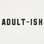 Adult-ish Sarcastic Grown Up Word Pun