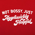 Not Bossy Just Aggressively Helpful