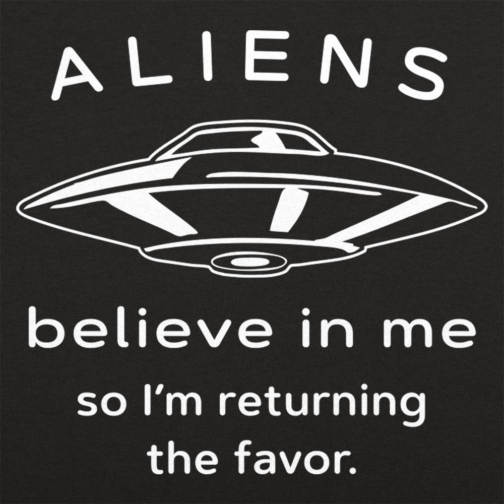 Aliens Believe In Me So I'm Returning the Favor