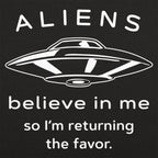 Aliens Believe In Me So I'm Returning the Favor