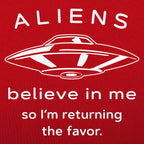 Aliens Believe In Me So I'm Returning the Favor