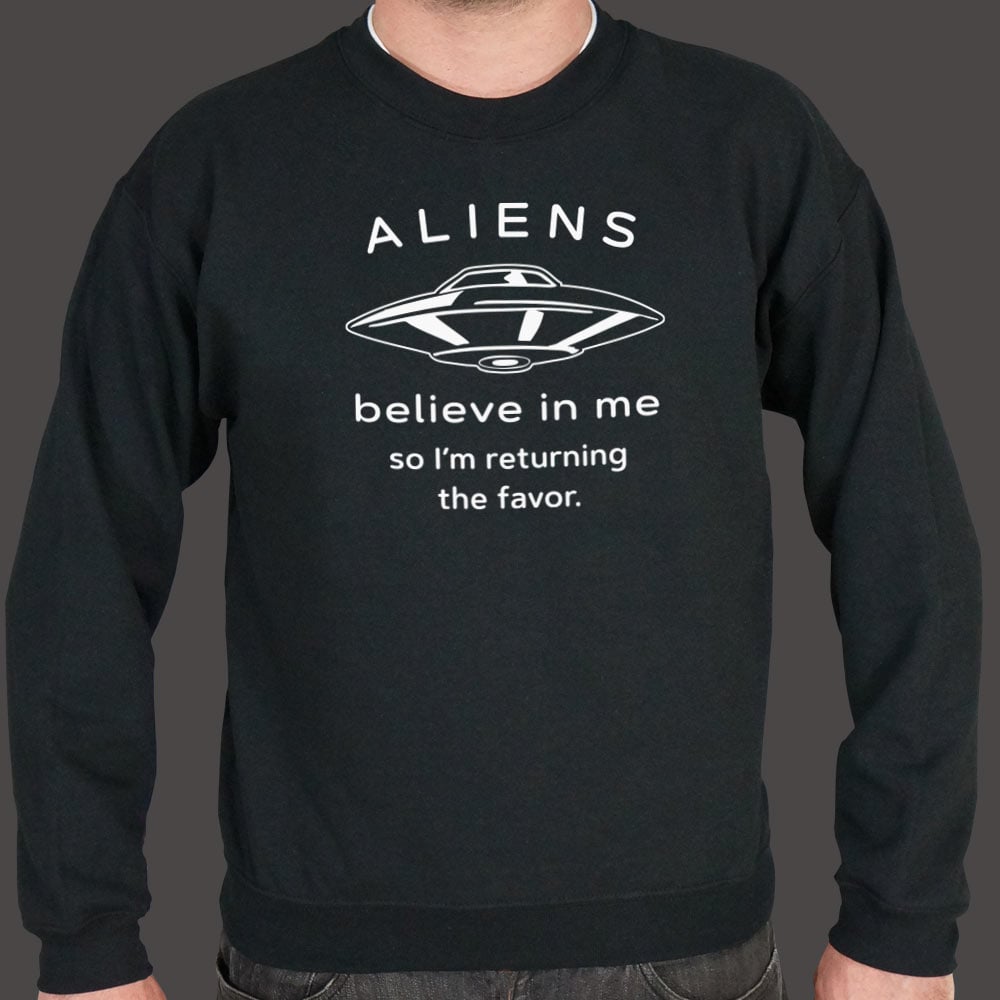 Aliens Believe In Me So I'm Returning the Favor