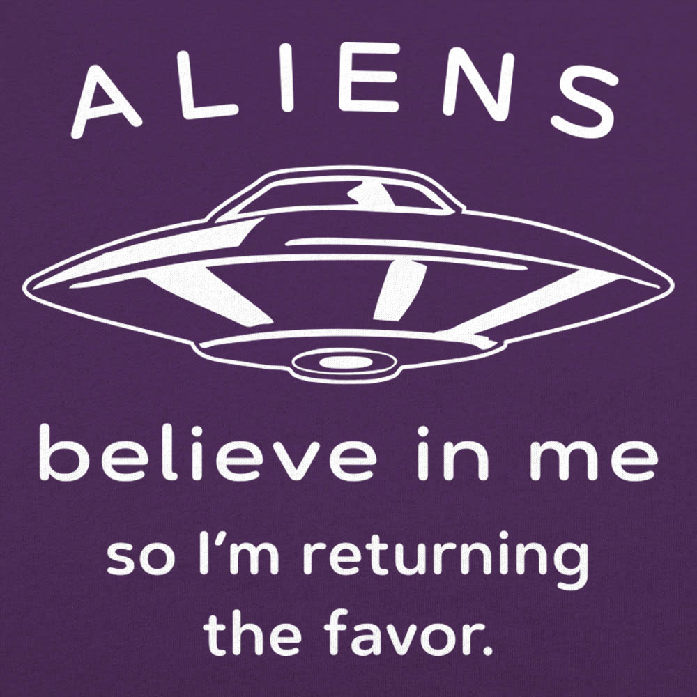 Aliens Believe In Me So I'm Returning the Favor