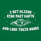 I Bet Aliens Ride Past Earth And Lock Their Doors