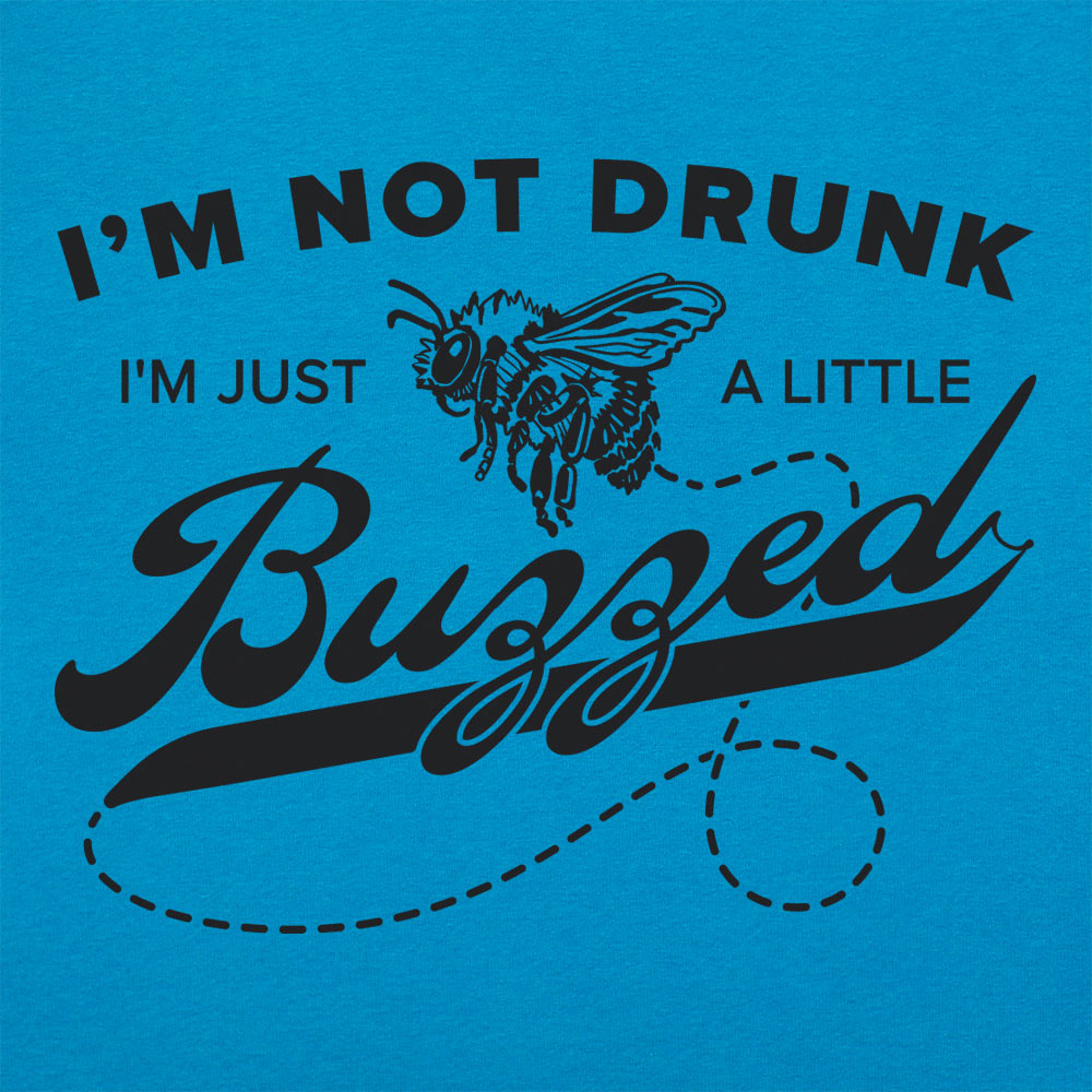 I'm Not Drunk I'm Just a Little Buzzed Bee Pun