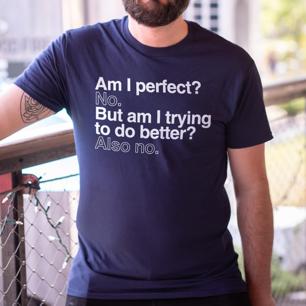Am I Perfect? No. But Am I Trying to Do Better? Also No