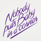 Nobody Puts Baby in a Corner