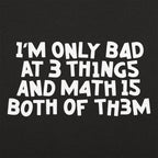 I'm Only Bad At 3 Things Math Is Both Of Them