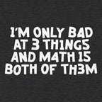 I'm Only Bad At 3 Things Math Is Both Of Them