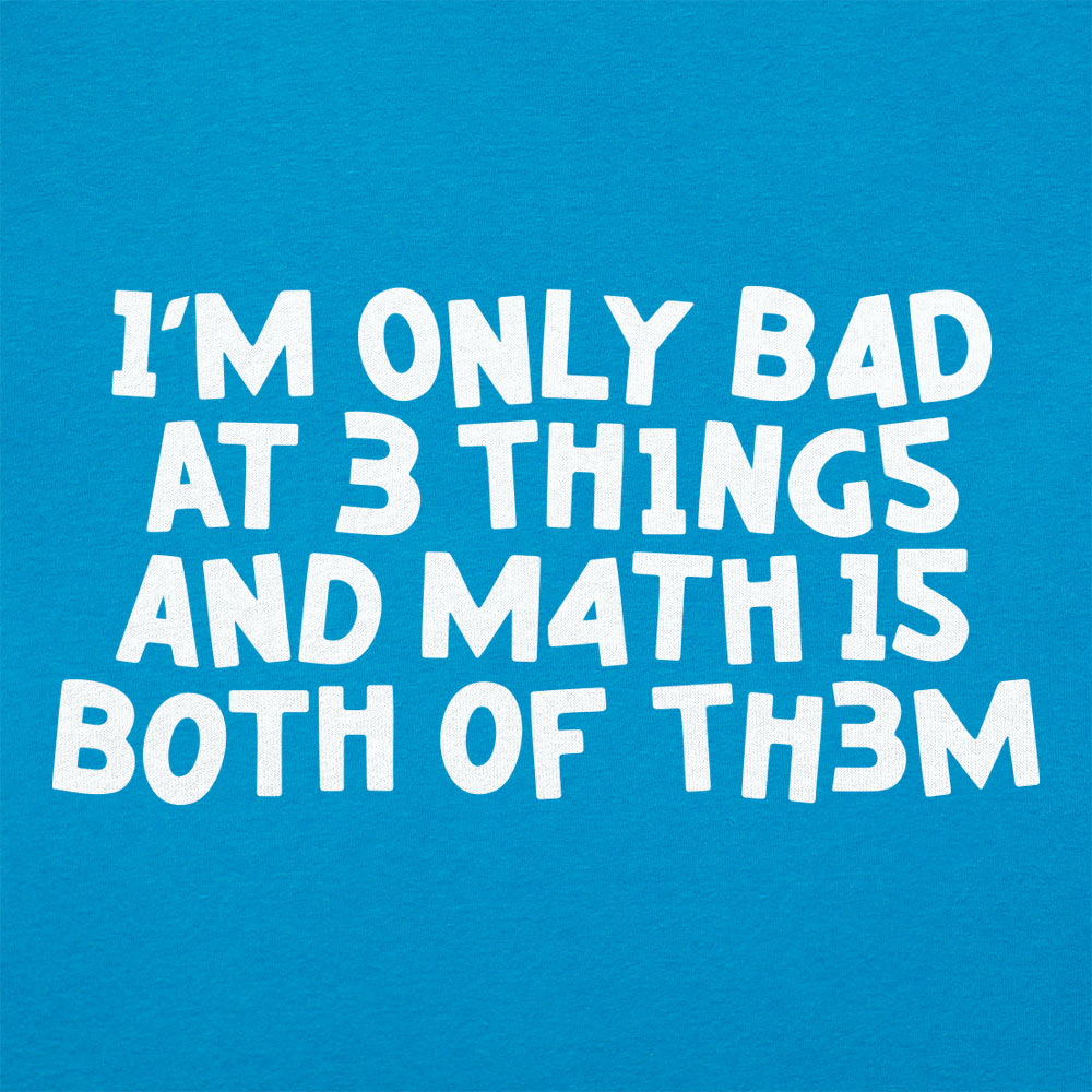 I'm Only Bad At 3 Things Math Is Both Of Them