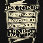 Be Kind for Everyone You Meet Is Fighting a Hard Battle