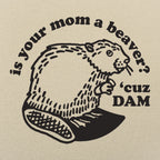 Is Your Mom a Beaver Cuz Dam Joke
