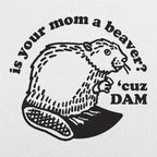 Is Your Mom a Beaver Cuz Dam Joke