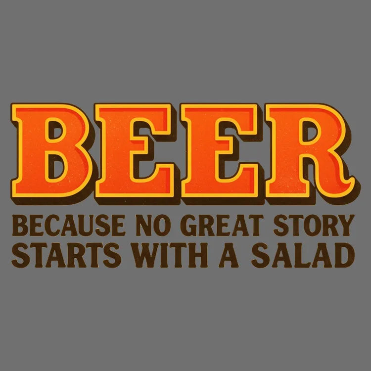 Beer Because No Great Story Starts With A Salad