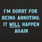 I'm Sorry for Being Annoying. It Will Happen Again