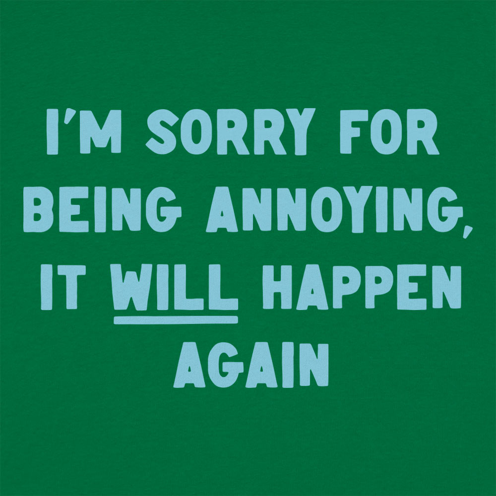 I'm Sorry for Being Annoying. It Will Happen Again