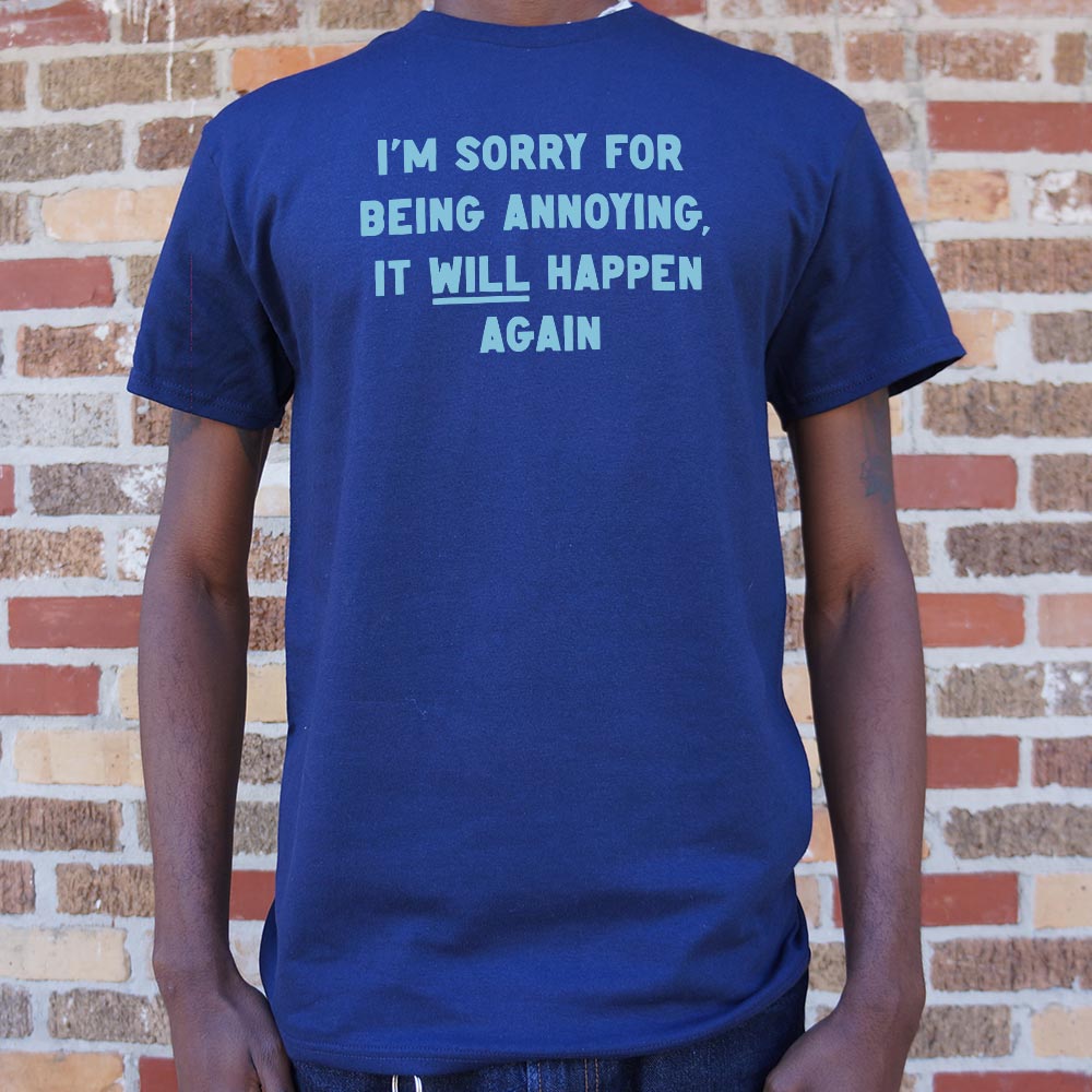 I'm Sorry for Being Annoying. It Will Happen Again