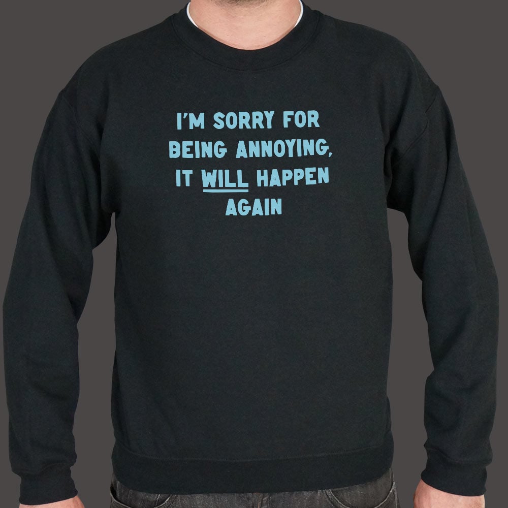 I'm Sorry for Being Annoying. It Will Happen Again