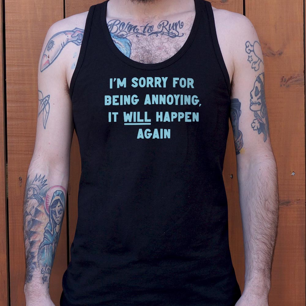 I'm Sorry for Being Annoying. It Will Happen Again