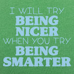 I Will Try Being Nicer When You Try Being Smarter