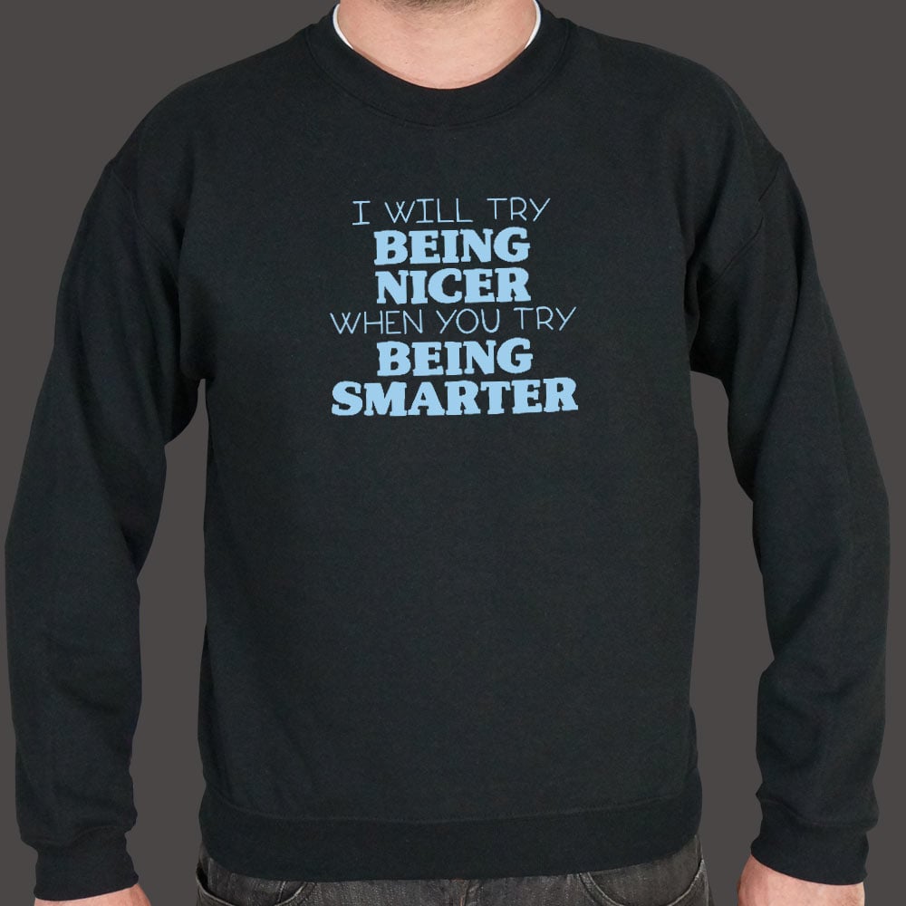 I Will Try Being Nicer When You Try Being Smarter