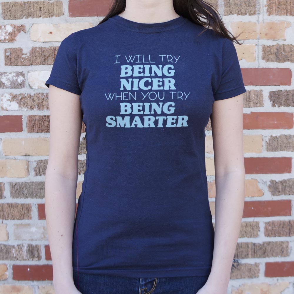 I Will Try Being Nicer When You Try Being Smarter
