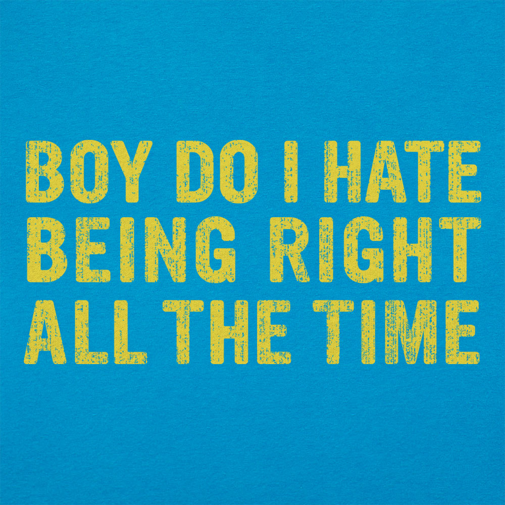 Boy Do I Hate Being Right All The Time