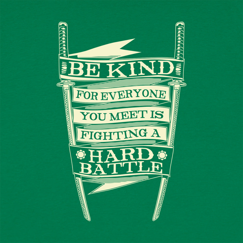 Be Kind for Everyone You Meet Is Fighting a Hard Battle